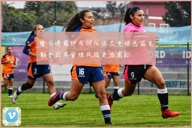 隆戈透露伊布倾向法兰克福总监克勒舍因其管理风格更为宽松